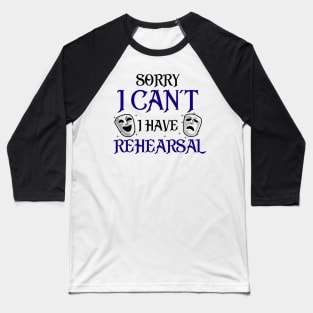 Sorry I Can't I Have Rehearsal Baseball T-Shirt